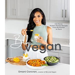 Corcran, Emani Blk + Vegan: Full-Flavor, Protein-Packed Recipes from My Kitchen to Yours Corcran, Emani Blk + Vegan: Full-Flavor, Protein-Packed Recipes from My Kitchen to Yours