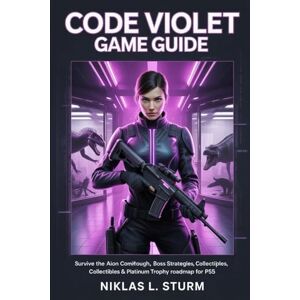 Sturm, Niklas L. Code Violet Game Guide: Survive the Aion Complex – Full Walkthrough, Boss Strategies, Collectibles & Platinum Trophy Roadmap for PS5 Sturm, Niklas L. Code Violet Game Guide: Survive the Aion Complex – Full Walkthrough, Boss Strategies, Collectibles & Platinum Trophy Roadmap for PS5
