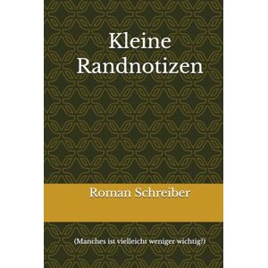Schreiber, Dr. Roman Kleine Randnotizen: (Manches ist vielleicht weniger wichtig?) Schreiber, Dr. Roman Kleine Randnotizen: (Manches ist vielleicht weniger wichtig?)