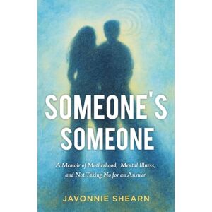 Shearn, Javonnie Someone's Someone: A Memoir of Motherhood, Mental Illness, and Not Taking No for an Answer: 0 Shearn, Javonnie Someone's Someone: A Memoir of Motherhood, Mental Illness, and Not Taking No for an Answer: 0