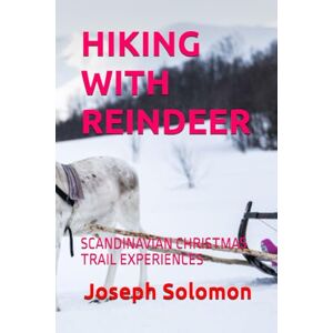 Solomon, Joseph HIKING WITH REINDEER: SCANDINAVIAN CHRISTMAS TRAIL EXPERIENCES Solomon, Joseph HIKING WITH REINDEER: SCANDINAVIAN CHRISTMAS TRAIL EXPERIENCES