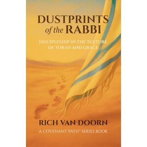 Van Doorn, Rich Dustprints of the Rabbi: Discipleship in the Texture of Torah and Grace: 1 (The Covenant Path™ Series) Van Doorn, Rich Dustprints of the Rabbi: Discipleship in the Texture of Torah and Grace: 1 (The Covenant Path™ Series)