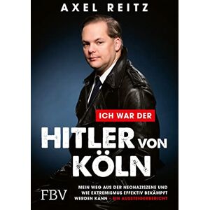 Reitz, Axel Ich war der Hitler von Köln: Mein Weg aus der Neonaziszene und wie Extremismus effektiv bekämpft werden kann ein Aussteigerbericht Reitz, Axel Ich war der Hitler von Köln: Mein Weg aus der Neonaziszene und wie Extremismus effektiv bekämpft werden kann ein Aussteigerbericht