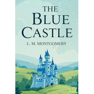 MONTGOMERY, L. M. THE BLUE CASTLE: A NOVEL MONTGOMERY, L. M. THE BLUE CASTLE: A NOVEL