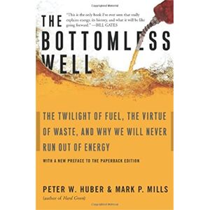 Huber, Peter The Bottomless Well: The Twilight of Fuel, the Virtue of Waste, and Why We Will Never Run Out of Energy Huber, Peter The Bottomless Well: The Twilight of Fuel, the Virtue of Waste, and Why We Will Never Run Out of Energy