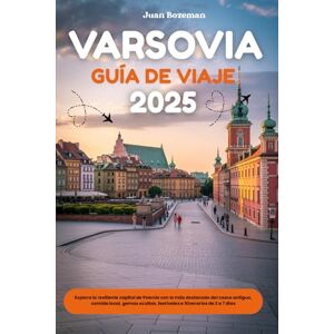 Bozeman, Juan VARSOVIA GUÍA DE VIAJE 2025: Explora la resiliente capital de Polonia con lo más destacado del casco antiguo, comida local, gemas ocultas, festivales e itinerarios de 2 a 7 días Bozeman, Juan VARSOVIA GUÍA DE VIAJE 2025: Explora la resiliente capital de Polonia con lo más destacado del casco antiguo, comida local, gemas ocultas, festivales e itinerarios de 2 a 7 días