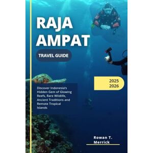 Merrick, Rowan T. Raja Ampat Travel Guide 2025 – 2026: Discover Indonesia’s Hidden Gem of Glowing Reefs, Rare Wildlife, Ancient Traditions and Remote Tropical Islands ... Smart Travels for the Soulful Explorers) Merrick, Rowan T. Raja Ampat Travel Guide 2025 – 2026: Discover Indonesia’s Hidden Gem of Glowing Reefs, Rare Wildlife, Ancient Traditions and Remote Tropical Islands ... Smart Travels for the Soulful Explorers)