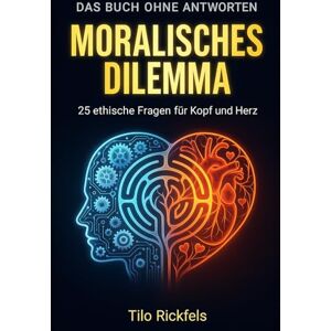 Rickfels, Tilo Das Buch ohne Antworten: Moralisches Dilemma – 25 ethische Fragen für Kopf und Herz (Das Buch ohne Antworten Denkbücher für die wichtigen Fragen des Lebens) Rickfels, Tilo Das Buch ohne Antworten: Moralisches Dilemma – 25 ethische Fragen für Kopf und Herz (Das Buch ohne Antworten Denkbücher für die wichtigen Fragen des Lebens)