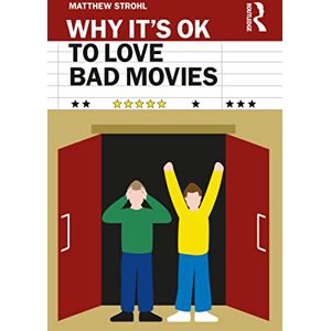 Strohl, Matthew Why It's OK to Love Bad Movies Strohl, Matthew Why It's OK to Love Bad Movies