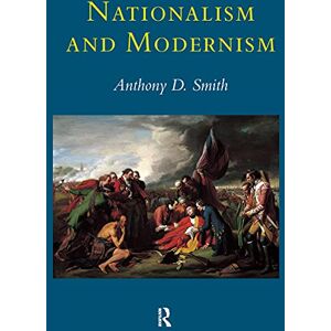 Smith, Prof Anthony D Nationalism and Modernism: A Critical Survey of Recent Theories of Nations and Nationalism Smith, Prof Anthony D Nationalism and Modernism: A Critical Survey of Recent Theories of Nations and Nationalism