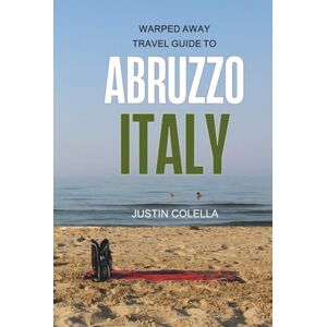 Colella, Justin Warped Away Travel Guide to Abruzzo Italy: Your Go-To Companion for an Amazing Trip! (Whispers of Europe Travel Guide) Colella, Justin Warped Away Travel Guide to Abruzzo Italy: Your Go-To Companion for an Amazing Trip! (Whispers of Europe Travel Guide)