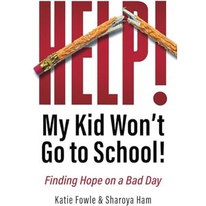Fowle, Katie Help! My Kid Won't Go to School!: Finding Hope on a Bad Day Fowle, Katie Help! My Kid Won't Go to School!: Finding Hope on a Bad Day