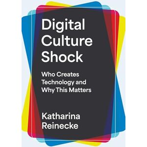 Reinecke, Katharina Digital Culture Shock: Who Creates Technology and Why This Matters Reinecke, Katharina Digital Culture Shock: Who Creates Technology and Why This Matters