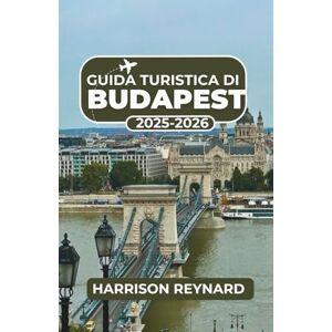 Reynard, Harrison Guida turistica di Budapest 2025-2026: Scopri come storia, vita notturna e architettura si intrecciano per un'avventura indimenticabile Reynard, Harrison Guida turistica di Budapest 2025-2026: Scopri come storia, vita notturna e architettura si intrecciano per un'avventura indimenticabile