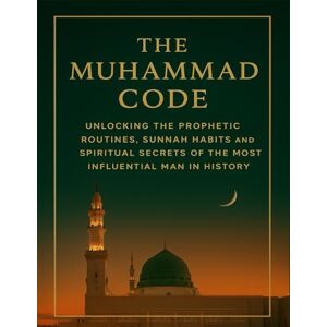 A. RAHMAN, SYED The Muhammad Code: Discover the Ultimate Lifestyle Design, Modeled by the Most Influential Man in History A. RAHMAN, SYED The Muhammad Code: Discover the Ultimate Lifestyle Design, Modeled by the Most Influential Man in History