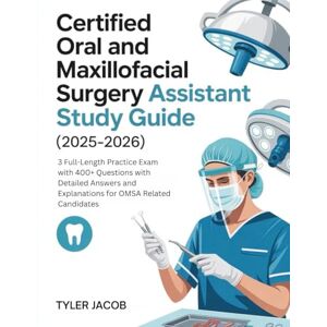 Jacob, Tyler CERTIFIED ORAL AND MAXILLOFACIAL SURGERY ASSISTANT STUDY GUIDE (2025–2026): 3 Full-Length Practice Exam with 400+ Questions with Detailed Answers and Explanations for OMSA Related Candidates Jacob, Tyler CERTIFIED ORAL AND MAXILLOFACIAL SURGERY ASSISTANT STUDY GUIDE (2025–2026): 3 Full-Length Practice Exam with 400+ Questions with Detailed Answers and Explanations for OMSA Related Candidates
