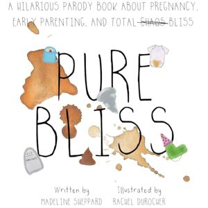 Sheppard, Madeline Pure Bliss A Hilarious Parody Book About Pregnancy, Early Parenting, and Total Chaos/Bliss: A Picture Book For Those Navigating The Messy, Exhausting Stages of Pre and Post Early Parenting Sheppard, Madeline Pure Bliss A Hilarious Parody Book About Pregnancy, Early Parenting, and Total Chaos/Bliss: A Picture Book For Those Navigating The Messy, Exhausting Stages of Pre and Post Early Parenting
