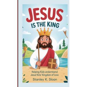 Stanley JESUS IS THE KING: Helping Kids Understand Jesus’ Kingdom of Love Stanley JESUS IS THE KING: Helping Kids Understand Jesus’ Kingdom of Love
