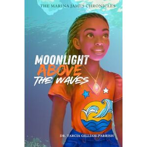 Gilliam Parrish, Dr. Tarcia The Marina James Chronicles: Moonlight above the waves: 2 Gilliam Parrish, Dr. Tarcia The Marina James Chronicles: Moonlight above the waves: 2
