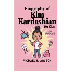 H . Lawson, Michael Biography of Kim Kardashian for Kids: From Reality TV to Fashion Icon H . Lawson, Michael Biography of Kim Kardashian for Kids: From Reality TV to Fashion Icon