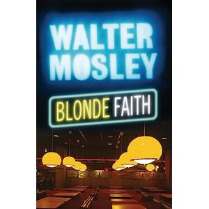 Mosley, Walter Blonde Faith: Easy Rawlins 11 (Easy Rawlins mysteries) Mosley, Walter Blonde Faith: Easy Rawlins 11 (Easy Rawlins mysteries)