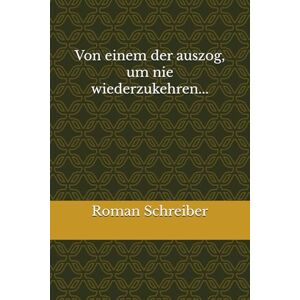Schreiber, Dr. Roman Von einem der auszog, um nie wiederzukehren... Schreiber, Dr. Roman Von einem der auszog, um nie wiederzukehren...