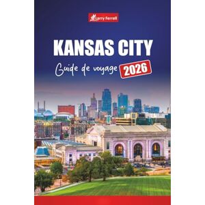Ferrell, Larry KANSAS CITY GUIDE DE VOYAGE 2026: Explorez les attractions du Midwest, la cuisine locale, les sites historiques et les aventures familiales avec des cartes et des itinéraires Ferrell, Larry KANSAS CITY GUIDE DE VOYAGE 2026: Explorez les attractions du Midwest, la cuisine locale, les sites historiques et les aventures familiales avec des cartes et des itinéraires