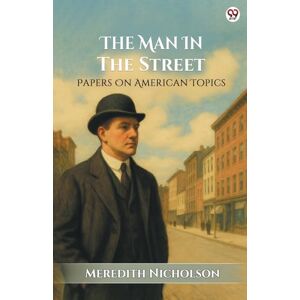 Nicholson, Meredith The Man In The StreetPapers On American Topics (Edition1) Nicholson, Meredith The Man In The StreetPapers On American Topics (Edition1)
