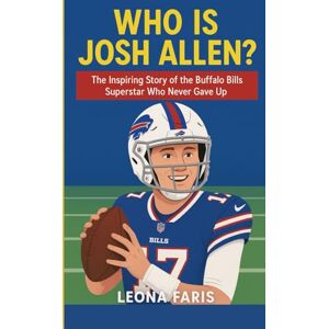 Faris, Leona Who Is Josh Allen?: The Inspiring Story of the Buffalo Bills Superstar Who Never Gave Up Faris, Leona Who Is Josh Allen?: The Inspiring Story of the Buffalo Bills Superstar Who Never Gave Up