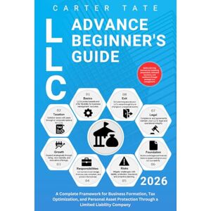 Tate, Carter LLC Advance Beginner's Guide: A Complete Framework for Business Formation, Tax Optimization, and Personal Asset Protection Through a Limited Liability Company Tate, Carter LLC Advance Beginner's Guide: A Complete Framework for Business Formation, Tax Optimization, and Personal Asset Protection Through a Limited Liability Company