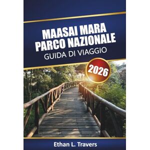 Travers, Ethan L. Maasai Mara Parco Nazionale Guida Di Viaggio 2026: Avventure safari in Kenya con tour della fauna selvatica, osservazione della migrazione, cultura ... consigli pratici per la tua vacanza in Africa Travers, Ethan L. Maasai Mara Parco Nazionale Guida Di Viaggio 2026: Avventure safari in Kenya con tour della fauna selvatica, osservazione della migrazione, cultura ... consigli pratici per la tua vacanza in Africa