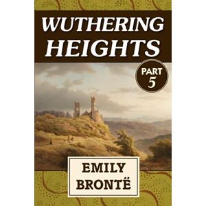 Brontë, Emily Wuthering Heights VOL 5: Super Large Print Edition for Low Vision Readers with a Giant Easy to Read Font Brontë, Emily Wuthering Heights VOL 5: Super Large Print Edition for Low Vision Readers with a Giant Easy to Read Font