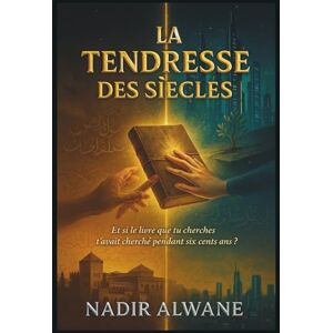 ALWANE, Nadir La Tendresse des Siècles: Roman historique et spirituel sur la transmission à travers les siècles ALWANE, Nadir La Tendresse des Siècles: Roman historique et spirituel sur la transmission à travers les siècles