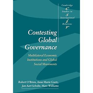 et al, O'Brien Contesting Global Governance: Multilateral Economic Institutions and Global Social Movements: 71 (Cambridge Studies in International Relations, Series Number 71) et al, O'Brien Contesting Global Governance: Multilateral Economic Institutions and Global Social Movements: 71 (Cambridge Studies in International Relations, Series Number 71)