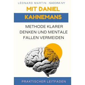 ivy, isadora Mit Daniel Kahnemans Methode klarer denken und mentale Fallen vermeiden ivy, isadora Mit Daniel Kahnemans Methode klarer denken und mentale Fallen vermeiden