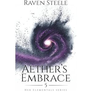 Steele, Raven Aether's Embrace: A Fantasy Romance Novel (Her Elementals) Steele, Raven Aether's Embrace: A Fantasy Romance Novel (Her Elementals)
