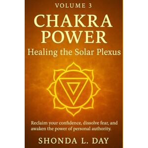 Day, Shonda Chakra Power: Healing the Solar Plexus: Reclaim your confidence, dissolve fear, and awaken the power of personal authority (Chakra Power: Root to ... Healing, and Awakening Your Energy System) Day, Shonda Chakra Power: Healing the Solar Plexus: Reclaim your confidence, dissolve fear, and awaken the power of personal authority (Chakra Power: Root to ... Healing, and Awakening Your Energy System)