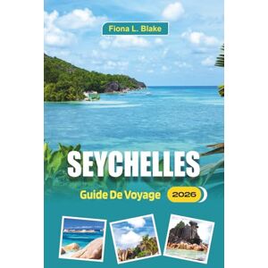 Blake, Fiona L. Seychelles Guide De Voyage 2026: Itinéraires de voyage en île, indispensables pour le visa et conseils de budget pour les débutants en exploration de plage Blake, Fiona L. Seychelles Guide De Voyage 2026: Itinéraires de voyage en île, indispensables pour le visa et conseils de budget pour les débutants en exploration de plage