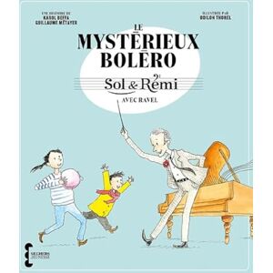 Beffa, Karol Sol & Rémi Volume 1 Le Mystérieux Boléro avec Ravel (1): Sol & Rémi avec Ravel Beffa, Karol Sol & Rémi Volume 1 Le Mystérieux Boléro avec Ravel (1): Sol & Rémi avec Ravel