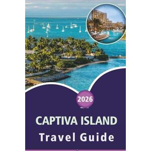 Wheaton, Walter A. CAPTIVA ISLAND TRAVEL GUIDE 2026: Discover Pristine Beaches, Top Attractions, Outdoor Activities, Wildlife, Vibrant Nightlife, Local Cuisine and Coastal Adventures in Southwest Florida Wheaton, Walter A. CAPTIVA ISLAND TRAVEL GUIDE 2026: Discover Pristine Beaches, Top Attractions, Outdoor Activities, Wildlife, Vibrant Nightlife, Local Cuisine and Coastal Adventures in Southwest Florida