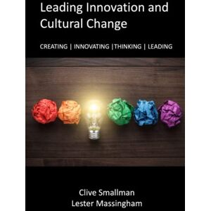 Smallman, Clive Leading Innovation and Cultural Change: Creating Innovating Thinking Leading Smallman, Clive Leading Innovation and Cultural Change: Creating Innovating Thinking Leading