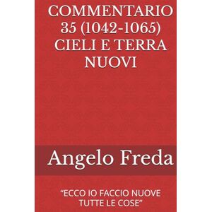 Freda, Angelo COMMENTARIO 35 (1042-1065) CIELI E TERRA NUOVI: “ECCO IO FACCIO NUOVE TUTTE LE COSE” (COMMENTARIO AL CATECHISMO DELLA CHIESA CATTOLICA) Freda, Angelo COMMENTARIO 35 (1042-1065) CIELI E TERRA NUOVI: “ECCO IO FACCIO NUOVE TUTTE LE COSE” (COMMENTARIO AL CATECHISMO DELLA CHIESA CATTOLICA)