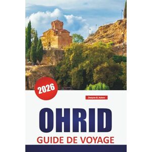 Askew, Dwayne B. OHRID GUIDE DE VOYAGE 2026: Découvrez les principales attractions de la Macédoine du Nord, ses joyaux cachés, ses sites historiques, sa cuisine locale et ses conseils de voyage essentiels Askew, Dwayne B. OHRID GUIDE DE VOYAGE 2026: Découvrez les principales attractions de la Macédoine du Nord, ses joyaux cachés, ses sites historiques, sa cuisine locale et ses conseils de voyage essentiels