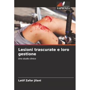 Jilani, Latif Zafar Lesioni trascurate e loro gestione: Uno studio clinico Jilani, Latif Zafar Lesioni trascurate e loro gestione: Uno studio clinico