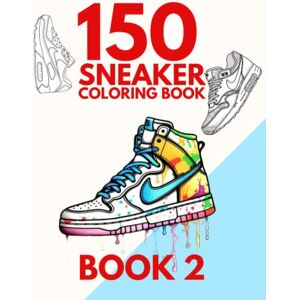 Hill, Jordan 150 Sneaker Coloring BOOK 2: The Biggest Coloring Book for Adults and Kids, Perfect for Sneakerheads: OVER 300 PAGES (150 Image Sneaker Coloring Books) Hill, Jordan 150 Sneaker Coloring BOOK 2: The Biggest Coloring Book for Adults and Kids, Perfect for Sneakerheads: OVER 300 PAGES (150 Image Sneaker Coloring Books)