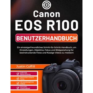 Coffill, Justin Canon EOS R100 Benutzerhandbuch: Ein einsteigerfreundliches Schritt-für-Schritt-Handbuch, um Einstellungen, Objektive, Fokus und Bildgestaltung für beeindruckende Fotos und flüssige Videos zu meistern Coffill, Justin Canon EOS R100 Benutzerhandbuch: Ein einsteigerfreundliches Schritt-für-Schritt-Handbuch, um Einstellungen, Objektive, Fokus und Bildgestaltung für beeindruckende Fotos und flüssige Videos zu meistern