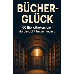 Peters, Nele Bücher-Glück: 50 Bibliotheken, die du besucht haben musst Peters, Nele Bücher-Glück: 50 Bibliotheken, die du besucht haben musst