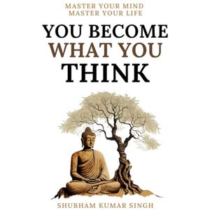 Singh, Shubham Kumar You Become What You think: Insights to Level Up Your Happiness, Personal Growth, Relationships, and Mental Health (Life Changing Insights) Singh, Shubham Kumar You Become What You think: Insights to Level Up Your Happiness, Personal Growth, Relationships, and Mental Health (Life Changing Insights)