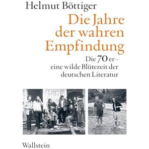 Böttiger, Helmut Die Jahre der wahren Empfindung: Die 70er eine wilde Blütezeit der deutschen Literatur Böttiger, Helmut Die Jahre der wahren Empfindung: Die 70er eine wilde Blütezeit der deutschen Literatur