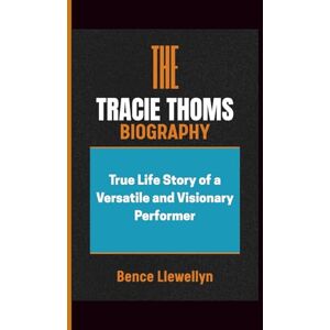 Llewellyn, Bence THE TRACIE THOMS BIOGRAPHY: True Life Story of a Versatile and Visionary Performer Llewellyn, Bence THE TRACIE THOMS BIOGRAPHY: True Life Story of a Versatile and Visionary Performer